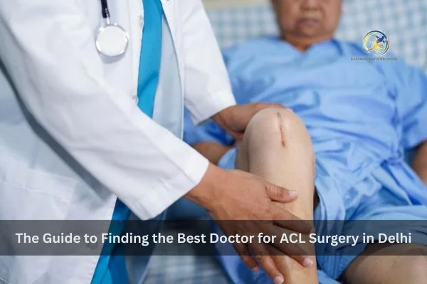 Best ACL surgeon in Delhi consultation for ACL injury
